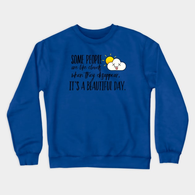 Some People are like Clouds. When they Disappear, It's a Beautiful Day - Happy Positive Thinking - Funny Crewneck Sweatshirt by Seaglass Girl Designs